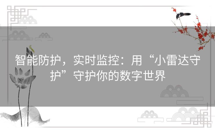 智能防护，实时监控：用“小雷达守护”守护你的数字世界