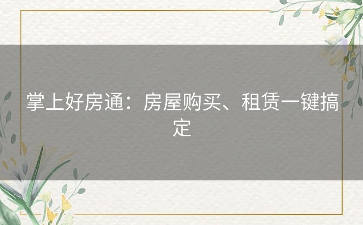 掌上好房通：房屋购买、租赁一键搞定
