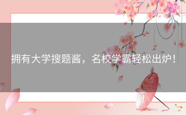 拥有大学搜题酱，名校学霸轻松出炉！