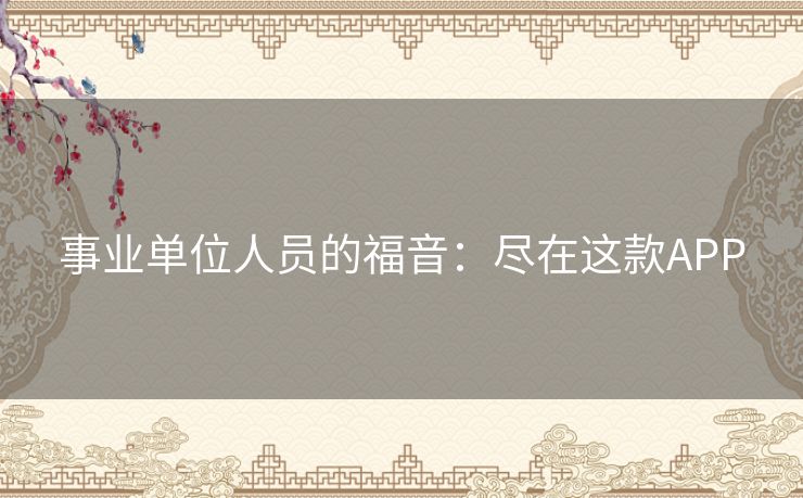 事业单位人员的福音：尽在这款APP
