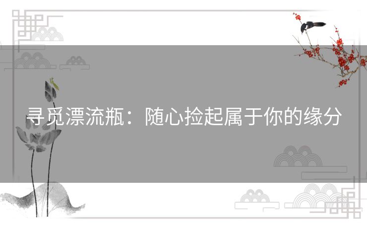 寻觅漂流瓶：随心捡起属于你的缘分