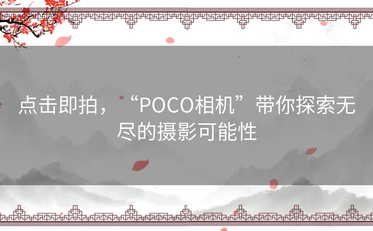点击即拍，“POCO相机”带你探索无尽的摄影可能性