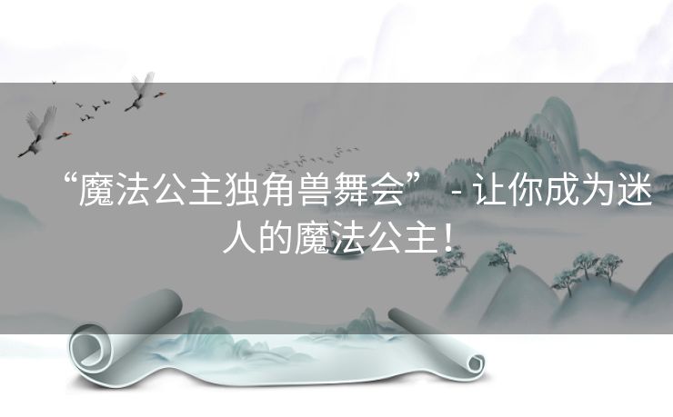 “魔法公主独角兽舞会” - 让你成为迷人的魔法公主！