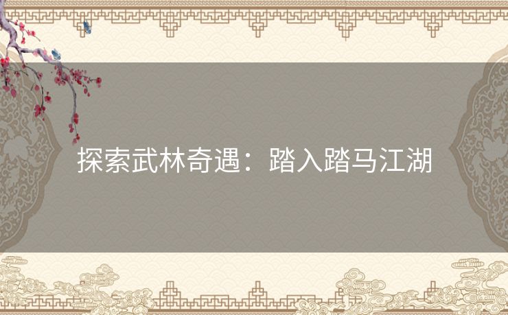 探索武林奇遇：踏入踏马江湖