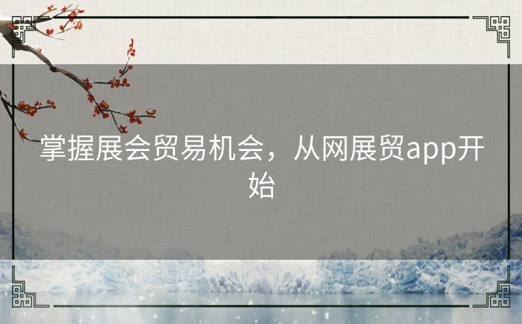 掌握展会贸易机会，从网展贸app开始