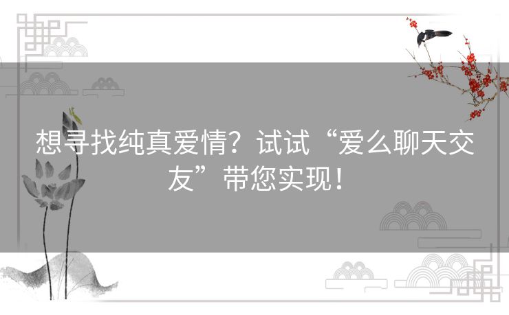 想寻找纯真爱情？试试“爱么聊天交友”带您实现！