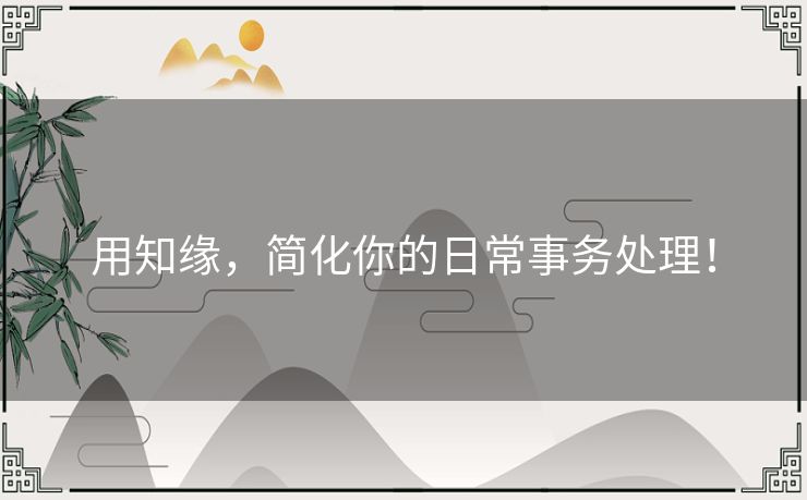 用知缘，简化你的日常事务处理！