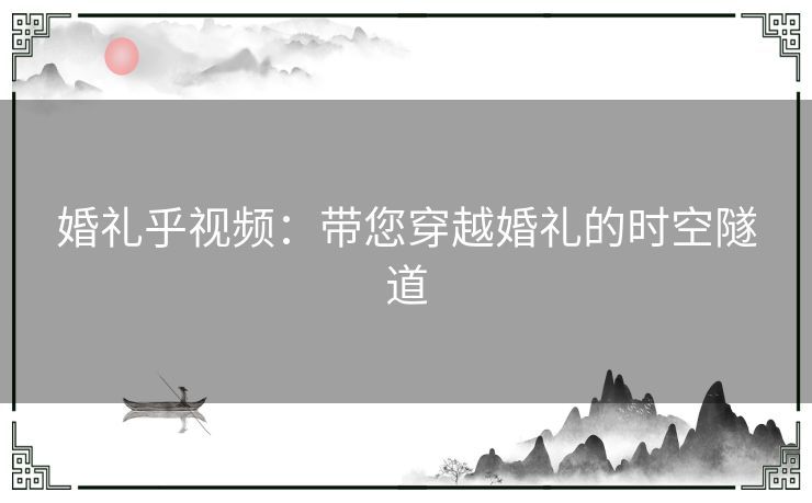 婚礼乎视频：带您穿越婚礼的时空隧道