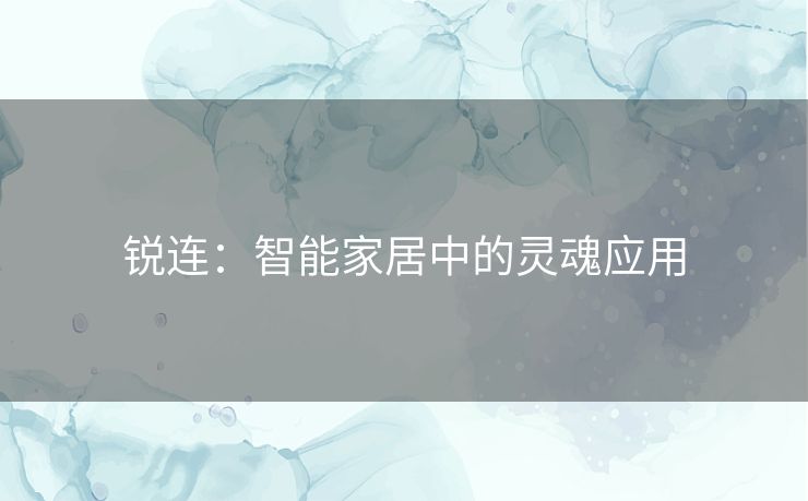 锐连：智能家居中的灵魂应用