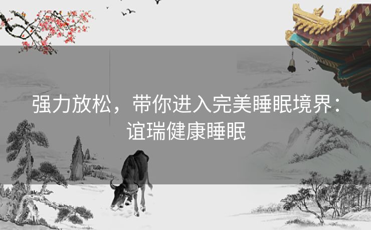 强力放松，带你进入完美睡眠境界：谊瑞健康睡眠
