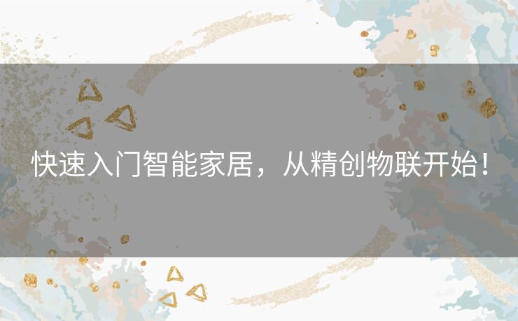 快速入门智能家居，从精创物联开始！