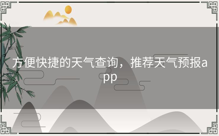 方便快捷的天气查询，推荐天气预报app