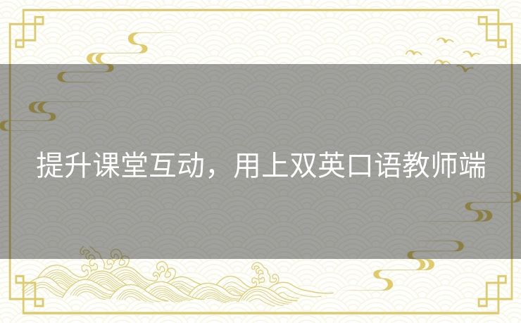 提升课堂互动，用上双英口语教师端