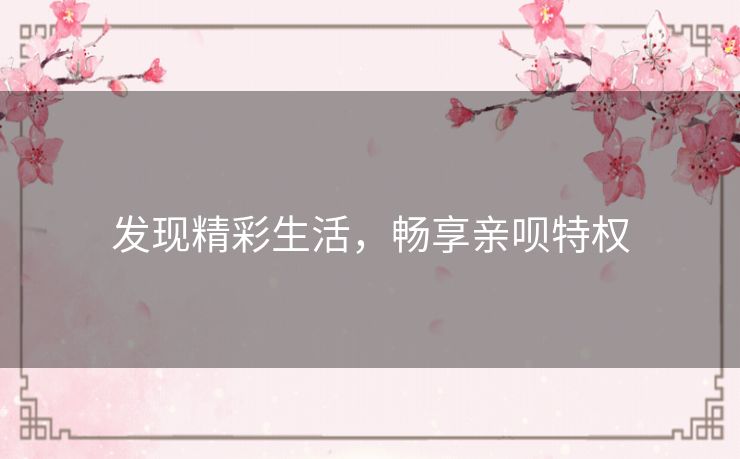 发现精彩生活，畅享亲呗特权