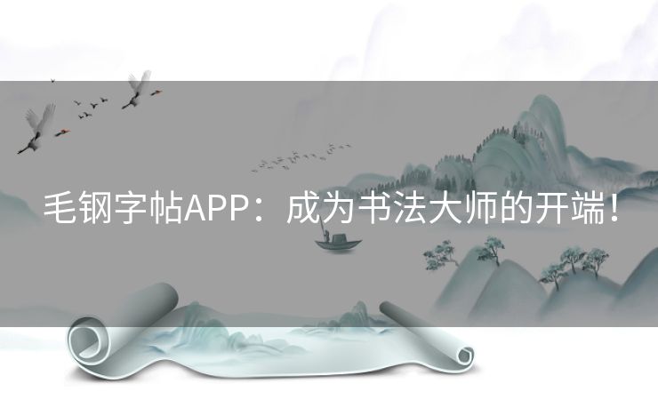 毛钢字帖APP：成为书法大师的开端！