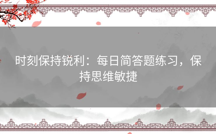 时刻保持锐利：每日简答题练习，保持思维敏捷