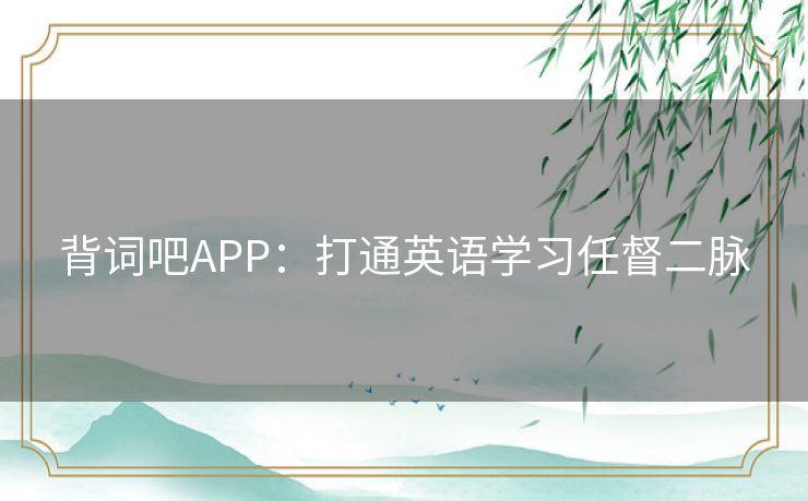 背词吧APP：打通英语学习任督二脉
