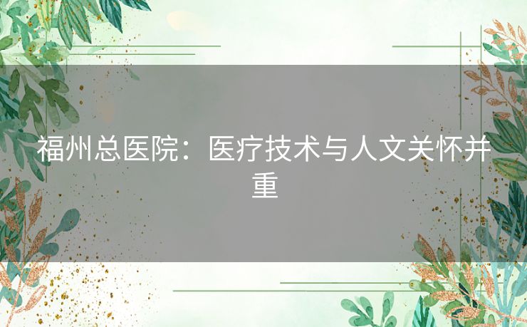 福州总医院：医疗技术与人文关怀并重