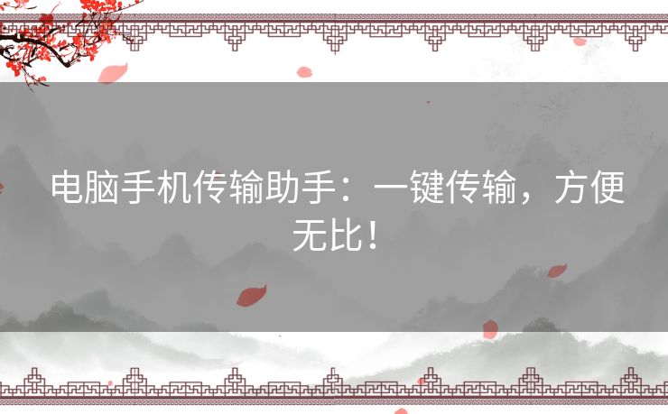 电脑手机传输助手：一键传输，方便无比！