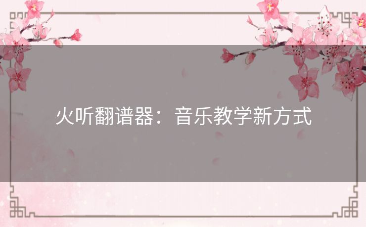 火听翻谱器：音乐教学新方式