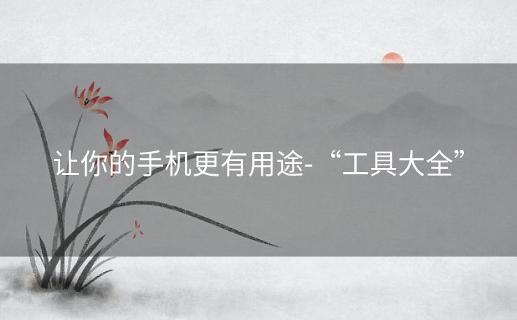 让你的手机更有用途-“工具大全”