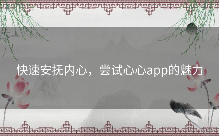 快速安抚内心，尝试心心app的魅力