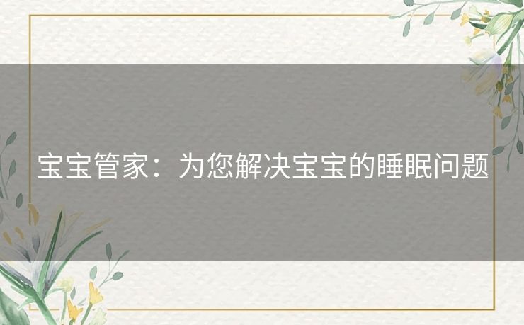 宝宝管家：为您解决宝宝的睡眠问题