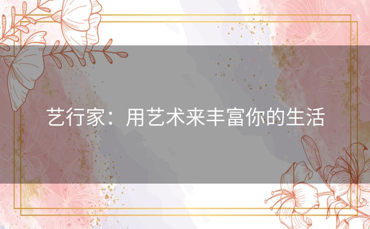 艺行家：用艺术来丰富你的生活
