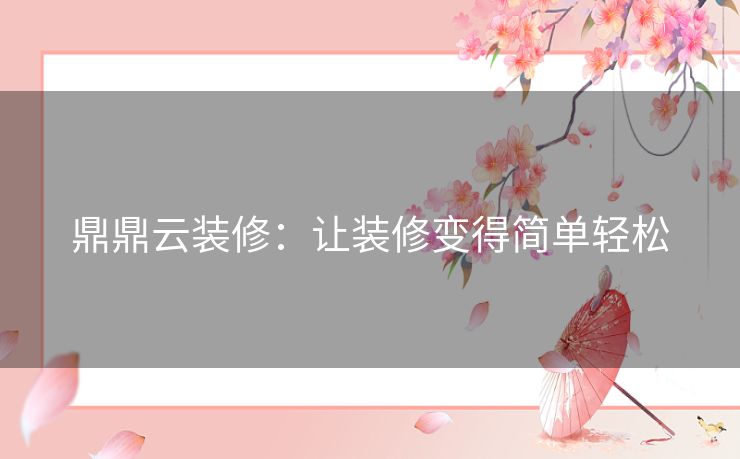 鼎鼎云装修：让装修变得简单轻松