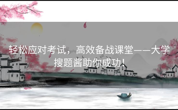 轻松应对考试，高效备战课堂——大学搜题酱助你成功！