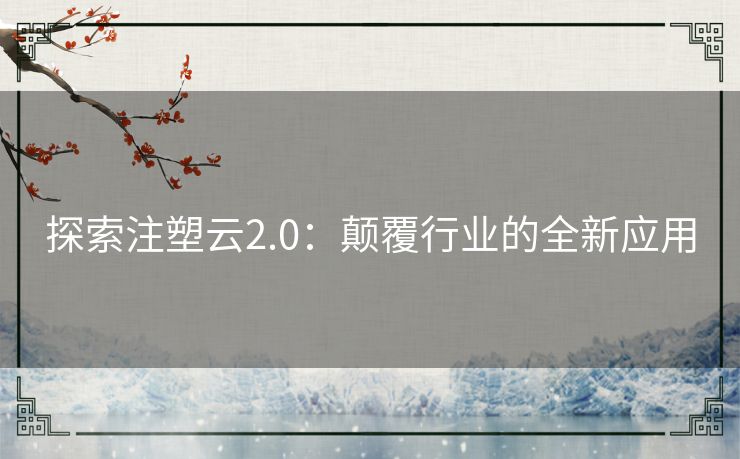 探索注塑云2.0：颠覆行业的全新应用