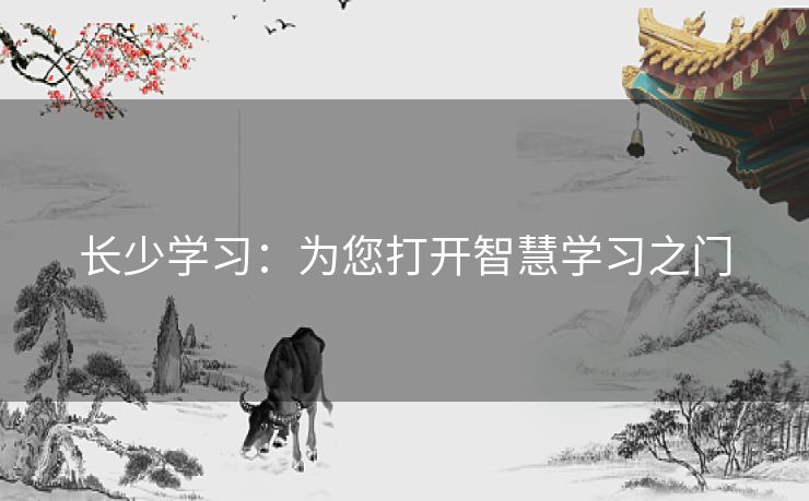 长少学习：为您打开智慧学习之门