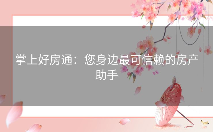 掌上好房通：您身边最可信赖的房产助手