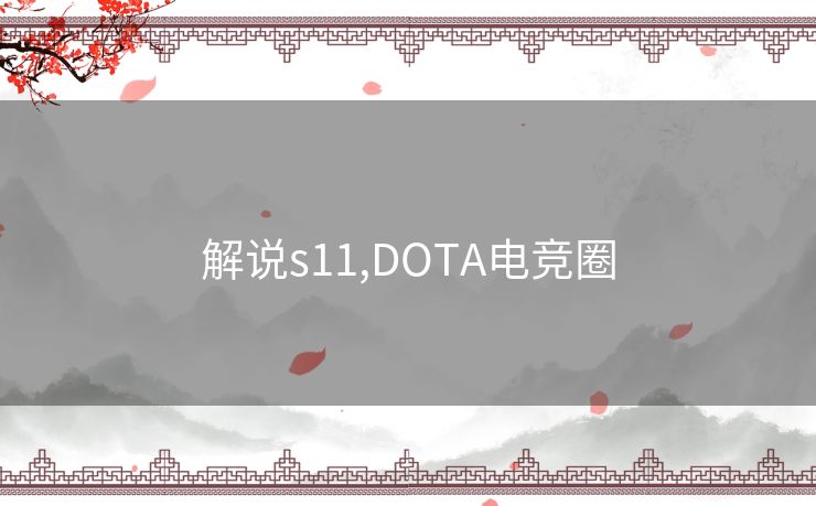 解说s11,DOTA电竞圈