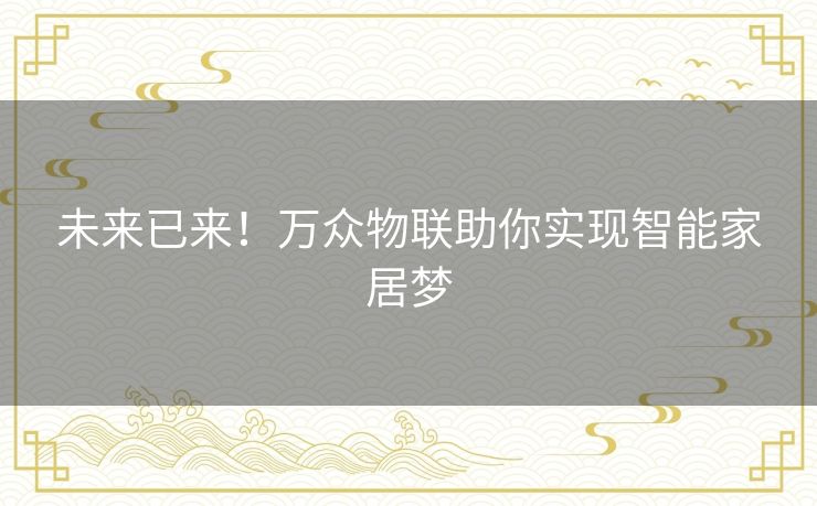 未来已来！万众物联助你实现智能家居梦