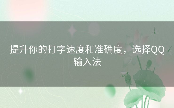 提升你的打字速度和准确度，选择QQ输入法