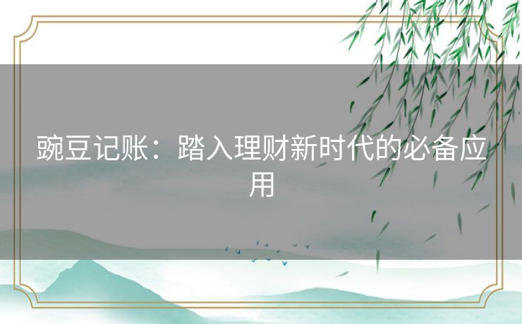 豌豆记账：踏入理财新时代的必备应用