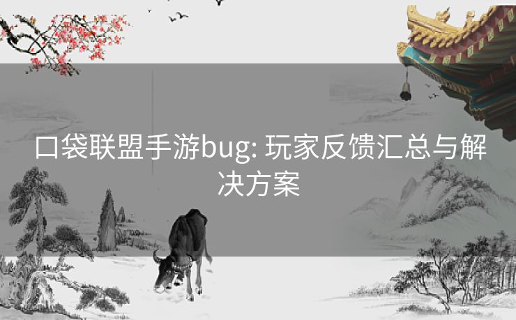 口袋联盟手游bug: 玩家反馈汇总与解决方案