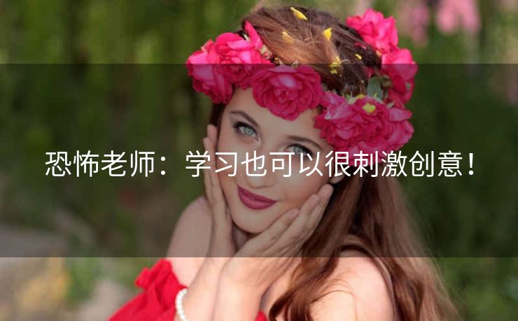 恐怖老师：学习也可以很刺激创意！