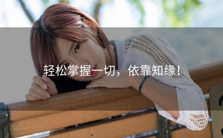 轻松掌握一切，依靠知缘！