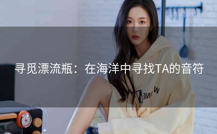 寻觅漂流瓶：在海洋中寻找TA的音符