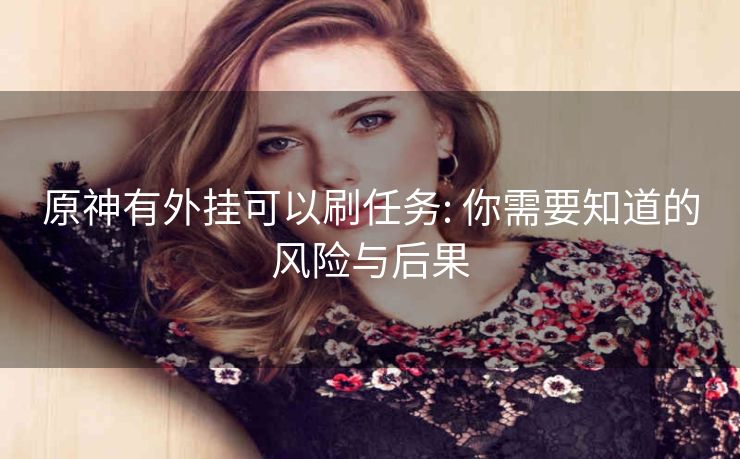 原神有外挂可以刷任务: 你需要知道的风险与后果