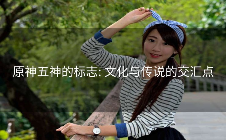 原神五神的标志: 文化与传说的交汇点
