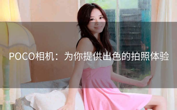 POCO相机：为你提供出色的拍照体验