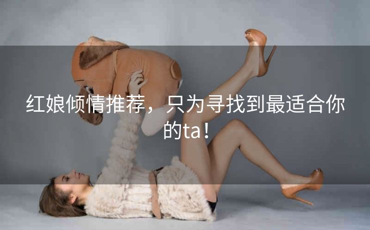 红娘倾情推荐，只为寻找到最适合你的ta！