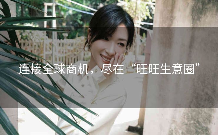 连接全球商机，尽在“旺旺生意圈”