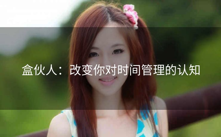 盒伙人：改变你对时间管理的认知