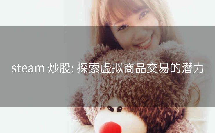 steam 炒股: 探索虚拟商品交易的潜力