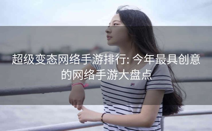 超级变态网络手游排行: 今年最具创意的网络手游大盘点