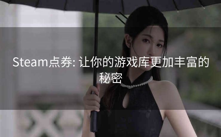 Steam点券: 让你的游戏库更加丰富的秘密